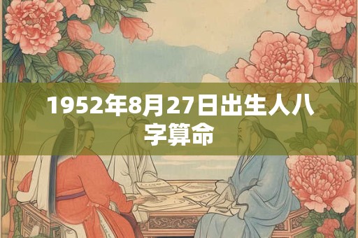 1952年8月27日出生人八字算命