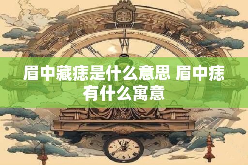 眉中藏痣是什么意思 眉中痣有什么寓意