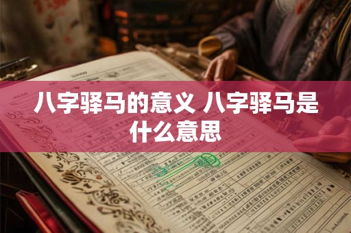 八字驿马的意义 八字驿马是什么意思