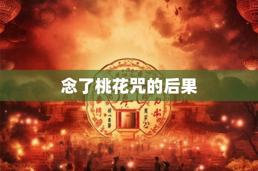 念了桃花咒的后果 念了桃花咒的后果