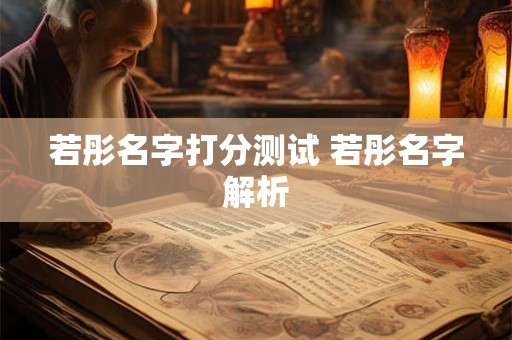 若彤名字打分测试 若彤名字解析