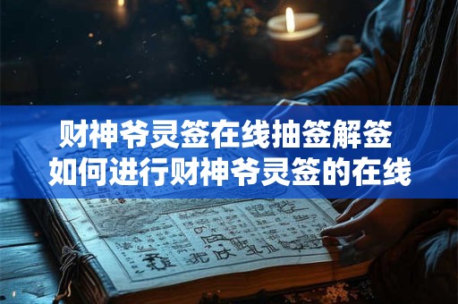 财神爷灵签在线抽签解签 如何进行财神爷灵签的在线抽签及解签