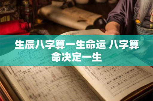 生辰八字算一生命运 八字算命决定一生