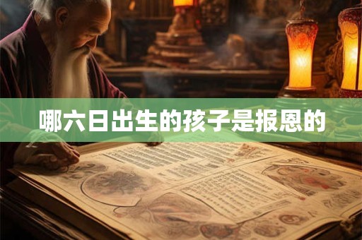哪六日出生的孩子是报恩的