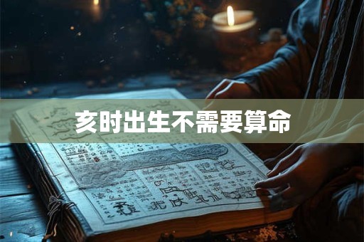 亥时出生不需要算命