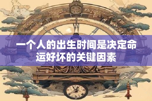 一个人的出生时间是决定命运好坏的关键因素