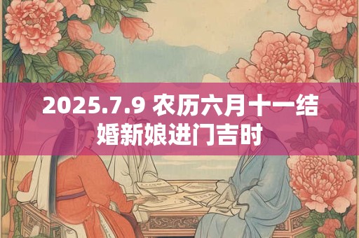 2025.7.9 农历六月十一结婚新娘进门吉时