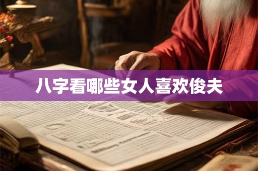八字看哪些女人喜欢俊夫