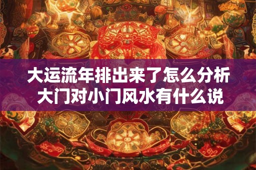 大运流年排出来了怎么分析 大门对小门风水有什么说法