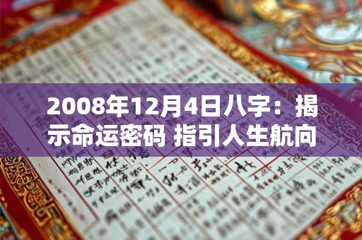 2008年12月4日八字：揭示命运密码 指引人生航向