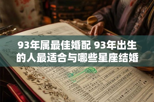 93年属最佳婚配 93年出生的人最适合与哪些星座结婚