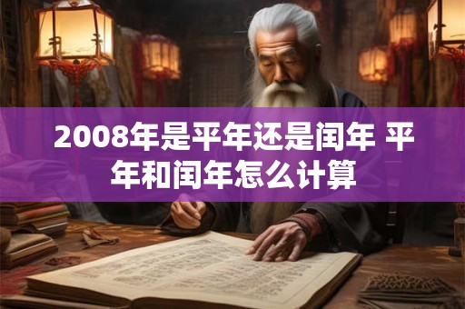 2008年是平年还是闰年 平年和闰年怎么计算