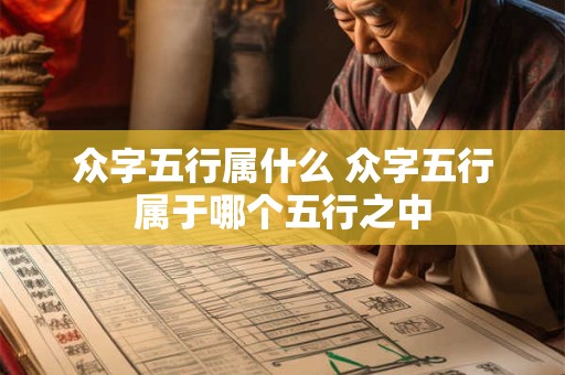 众字五行属什么 众字五行属于哪个五行之中 众字五行属什么 众字五行属于哪个五行之中