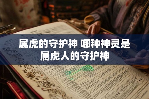 属虎的守护神 哪种神灵是属虎人的守护神