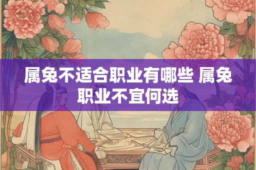 属兔不适合职业有哪些 属兔职业不宜何选