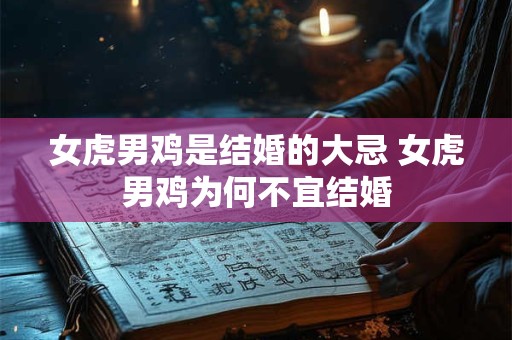 女虎男鸡是结婚的大忌 女虎男鸡为何不宜结婚