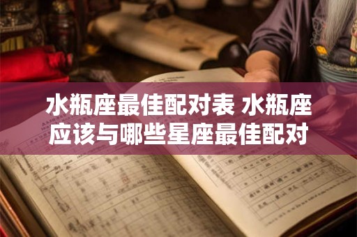 水瓶座最佳配对表 水瓶座应该与哪些星座最佳配对