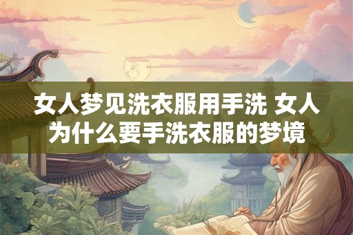 女人梦见洗衣服用手洗 女人为什么要手洗衣服的梦境