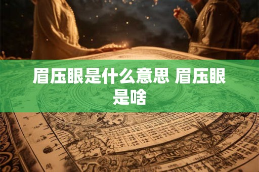 眉压眼是什么意思 眉压眼是啥