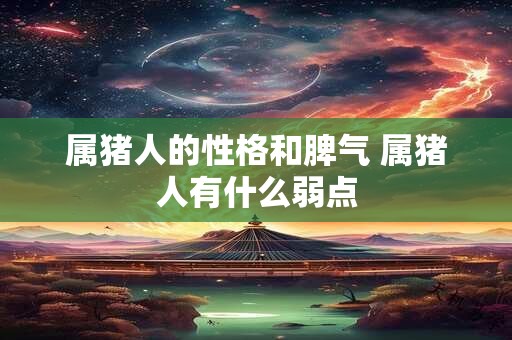属猪人的性格和脾气 属猪人有什么弱点