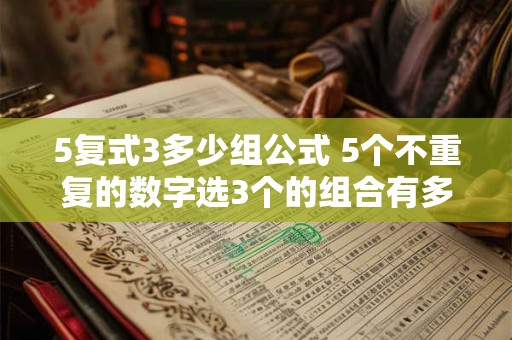 5复式3多少组公式 5个不重复的数字选3个的组合有多少种