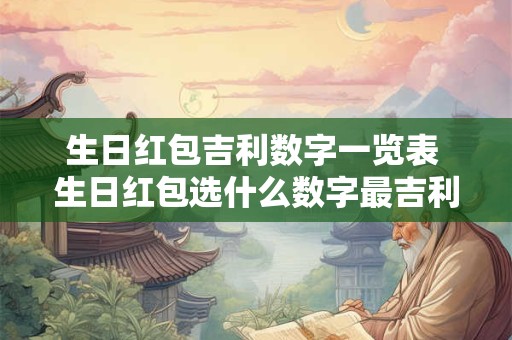 生日红包吉利数字一览表 生日红包选什么数字最吉利