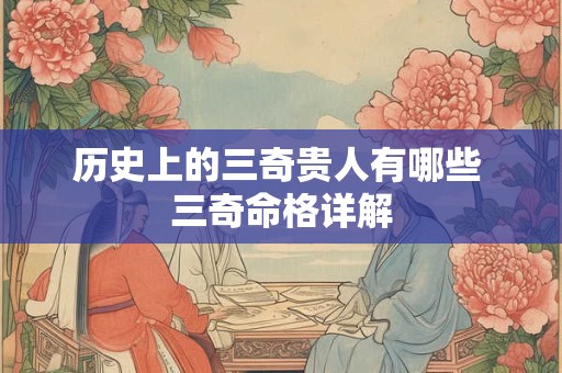 历史上的三奇贵人有哪些 三奇命格详解