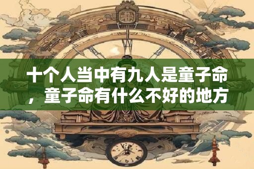 十个人当中有九人是童子命，童子命有什么不好的地方？