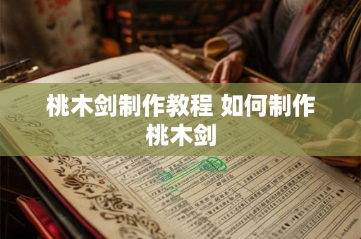 桃木剑制作教程 如何制作桃木剑