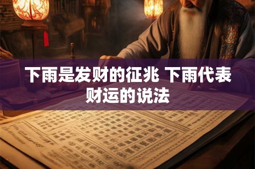 下雨是发财的征兆 下雨代表财运的说法