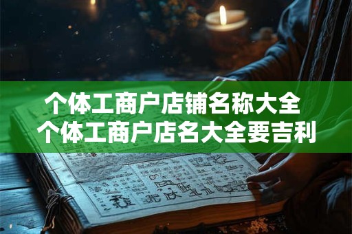 个体工商户店铺名称大全 个体工商户店名大全要吉利