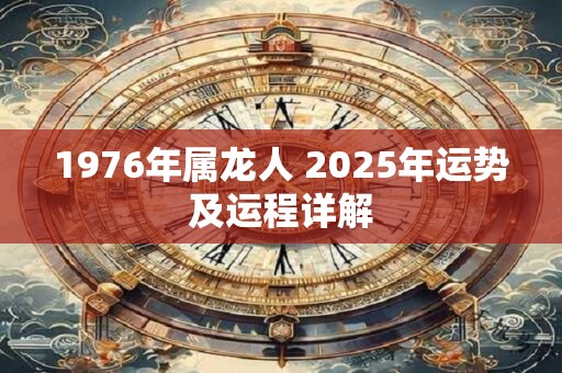 1976年属龙人 2025年运势及运程详解