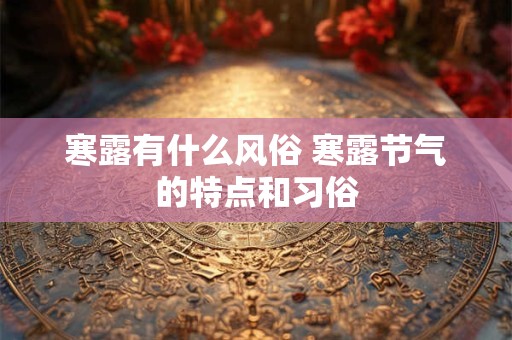 寒露有什么风俗 寒露节气的特点和习俗