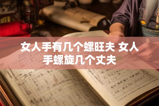 女人手有几个螺旺夫 女人手螺旋几个丈夫