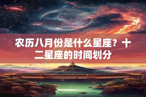 农历八月份是什么星座？十二星座的时间划分