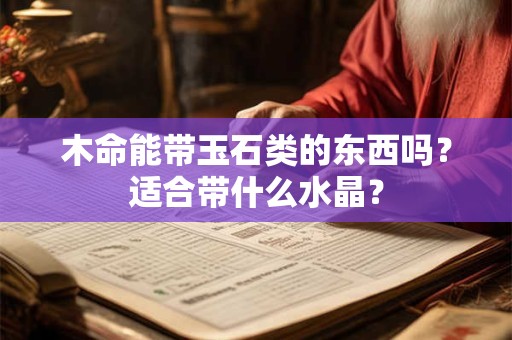 木命能带玉石类的东西吗？适合带什么水晶？