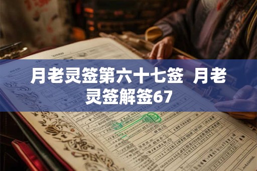 月老灵签第六十七签  月老灵签解签67