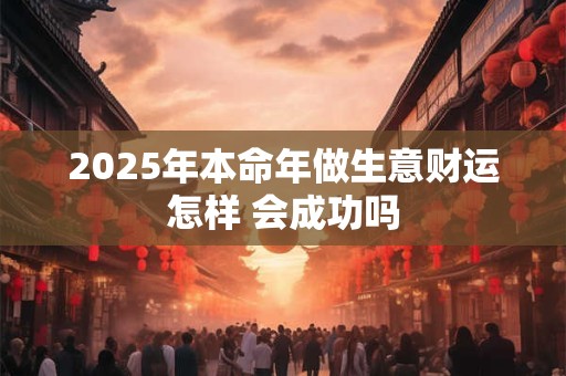 2026年本命年做生意财运怎样 会成功吗