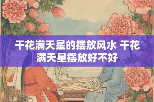 干花满天星的摆放风水 干花满天星摆放好不好
