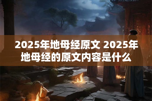 2026年地母经原文 2026年地母经的原文内容是什么