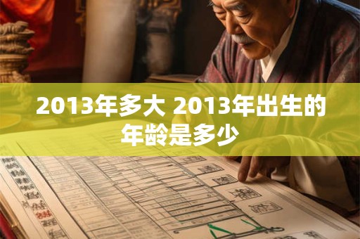 2013年多大 2013年出生的年龄是多少