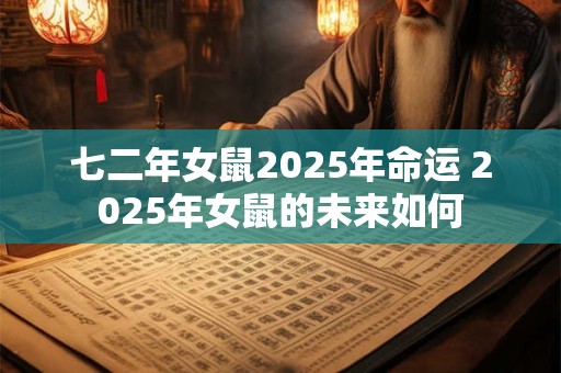 七二年女鼠2025年命运 2025年女鼠的未来如何