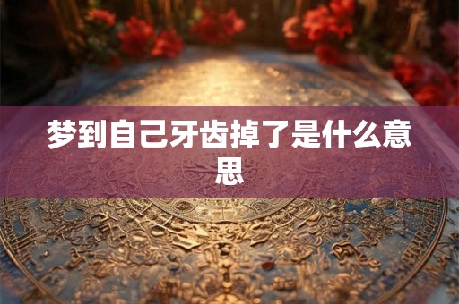 梦到自己牙齿掉了是什么意思