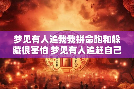 梦见有人追我我拼命跑和躲藏很害怕 梦见有人追赶自己在逃跑