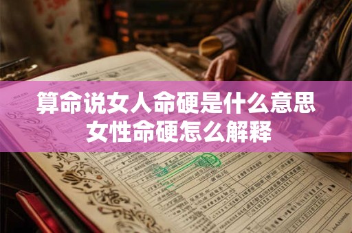 算命说女人命硬是什么意思 女性命硬怎么解释