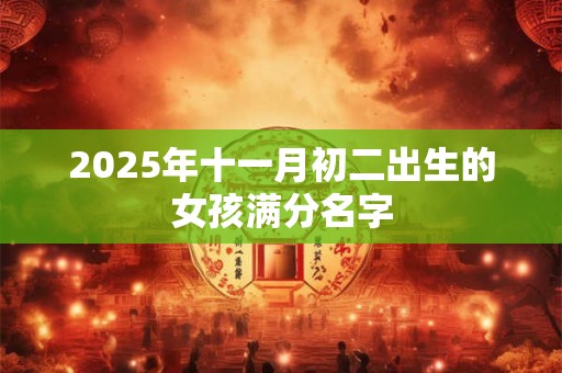 2025年十一月初二出生的女孩满分名字