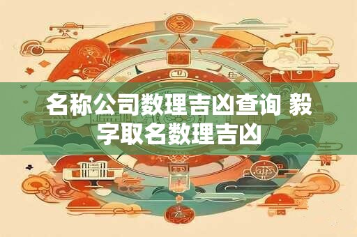 名称公司数理吉凶查询 毅字取名数理吉凶