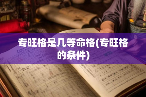 专旺格是几等命格(专旺格的条件)
