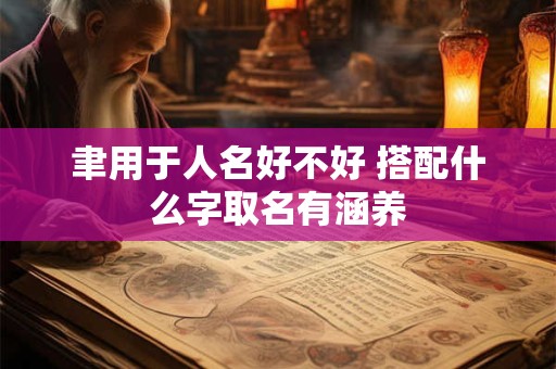 聿用于人名好不好 搭配什么字取名有涵养