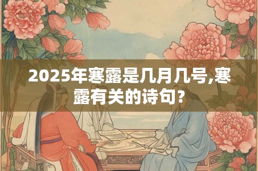 2025年寒露是几月几号,寒露有关的诗句？